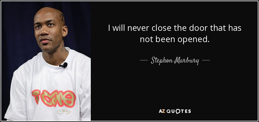 I will never close the door that has not been opened. - Stephon Marbury