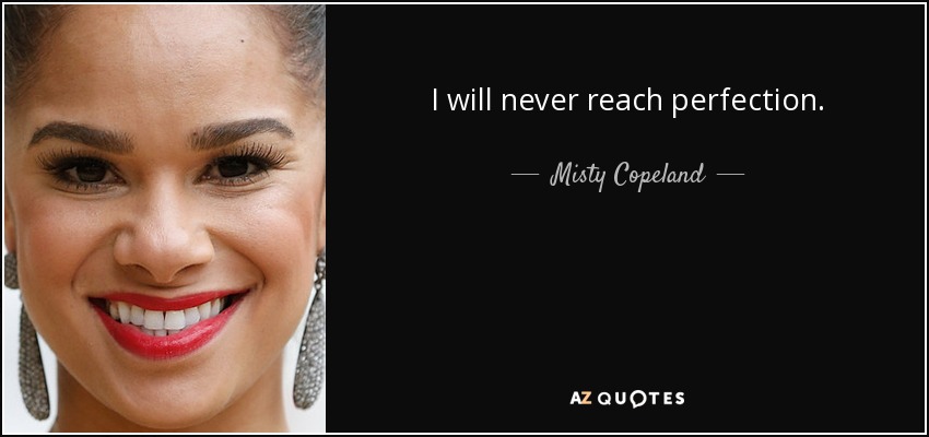 I will never reach perfection. - Misty Copeland