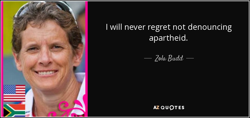I will never regret not denouncing apartheid. - Zola Budd