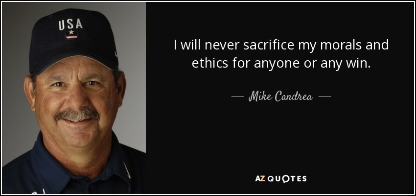 I will never sacrifice my morals and ethics for anyone or any win. - Mike Candrea
