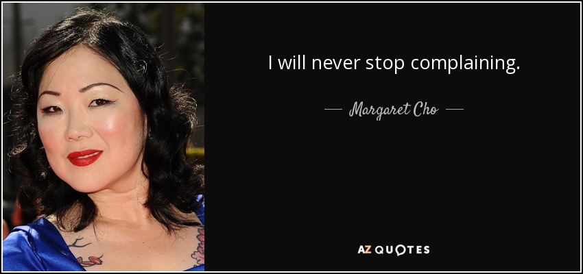 I will never stop complaining. - Margaret Cho