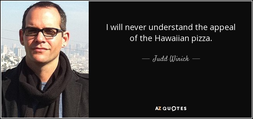 I will never understand the appeal of the Hawaiian pizza. - Judd Winick