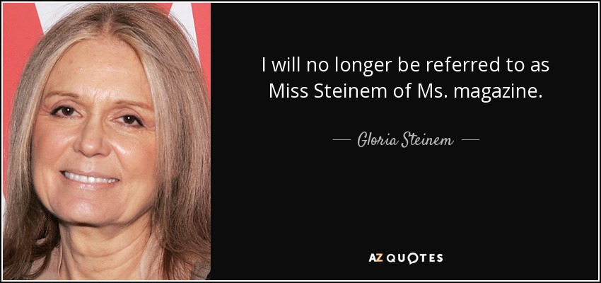 I will no longer be referred to as Miss Steinem of Ms. magazine. - Gloria Steinem