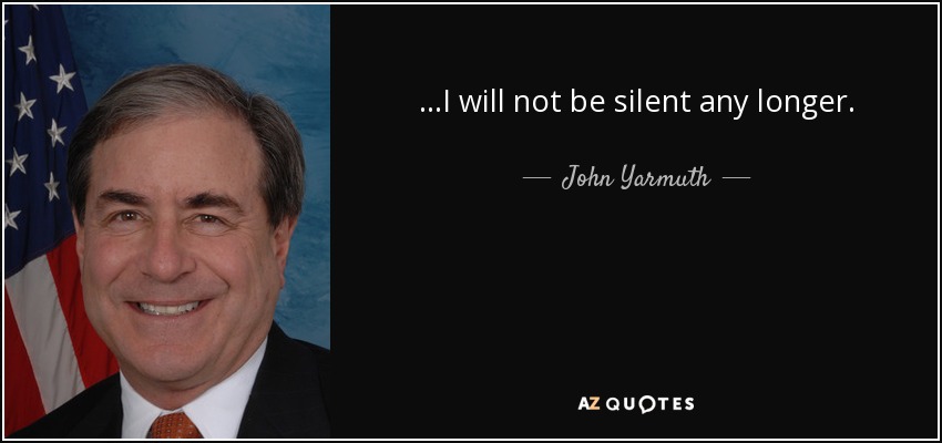 ...I will not be silent any longer. - John Yarmuth