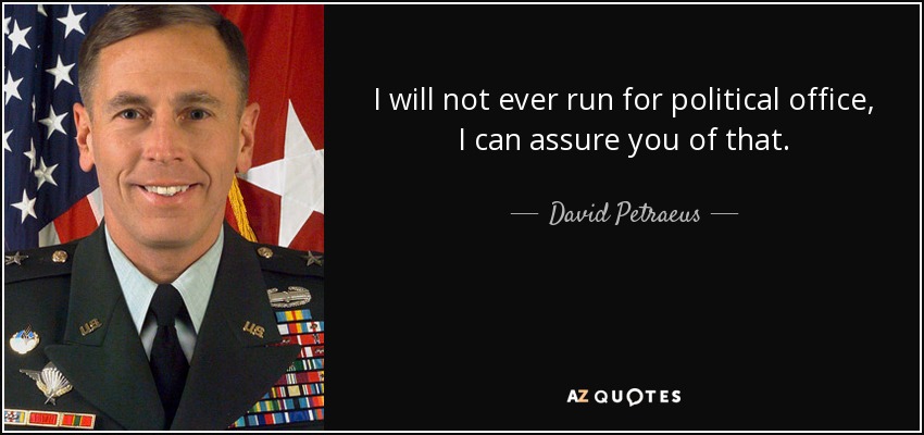 I will not ever run for political office, I can assure you of that. - David Petraeus