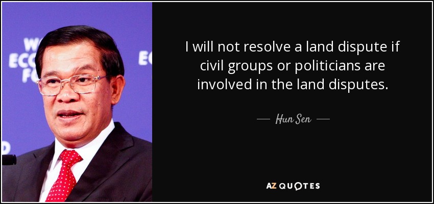 I will not resolve a land dispute if civil groups or politicians are involved in the land disputes. - Hun Sen