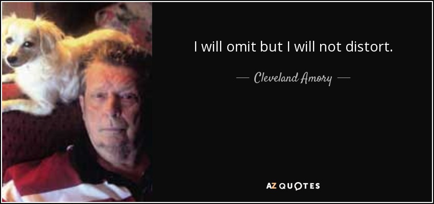 I will omit but I will not distort. - Cleveland Amory