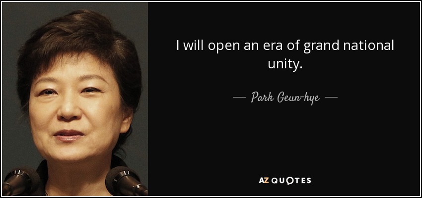 I will open an era of grand national unity. - Park Geun-hye