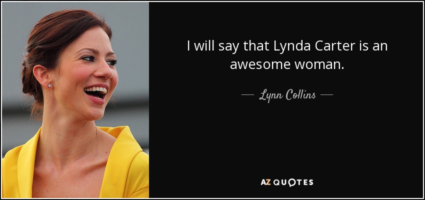 I will say that Lynda Carter is an awesome woman. - Lynn Collins