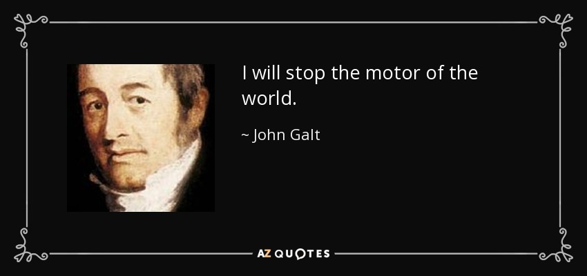 I will stop the motor of the world. - John Galt