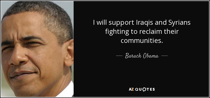 I will support Iraqis and Syrians fighting to reclaim their communities. - Barack Obama