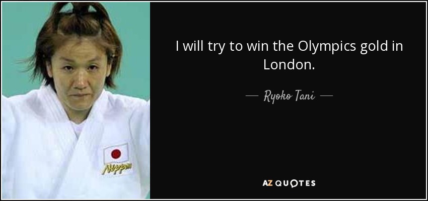 I will try to win the Olympics gold in London. - Ryoko Tani