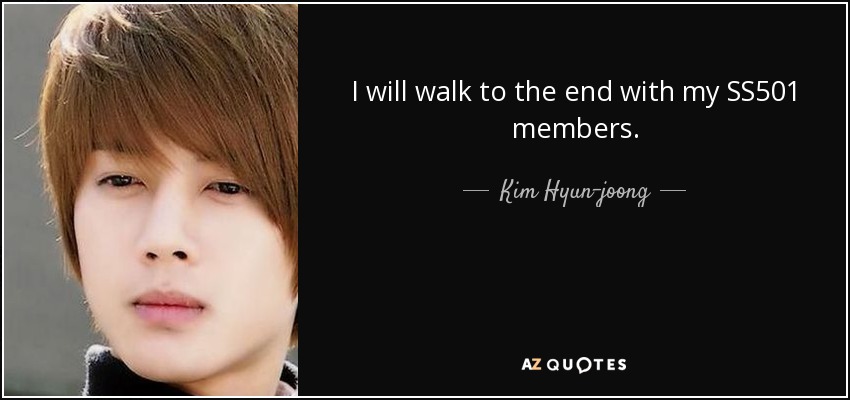 I will walk to the end with my SS501 members. - Kim Hyun-joong