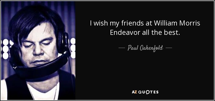 I wish my friends at William Morris Endeavor all the best. - Paul Oakenfold