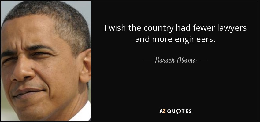 I wish the country had fewer lawyers and more engineers. - Barack Obama