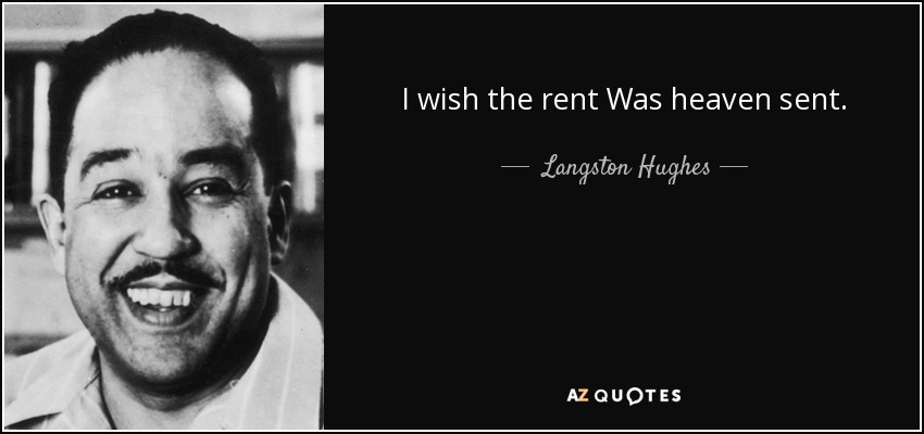 I wish the rent Was heaven sent. - Langston Hughes