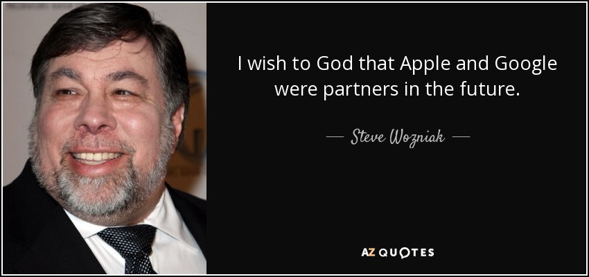 I wish to God that Apple and Google were partners in the future. - Steve Wozniak