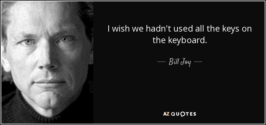 I wish we hadn't used all the keys on the keyboard. - Bill Joy