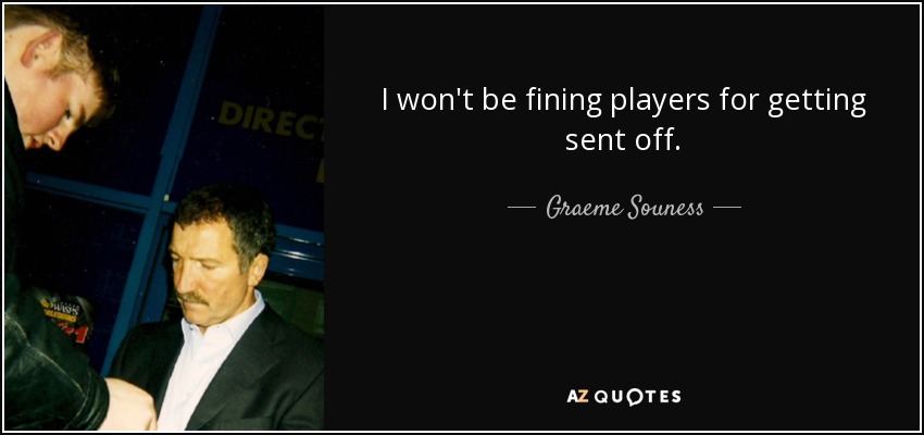 I won't be fining players for getting sent off. - Graeme Souness