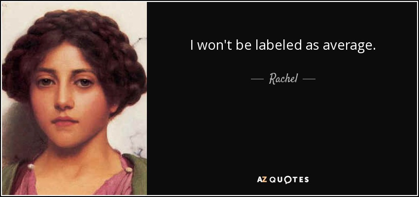 I won't be labeled as average. - Rachel