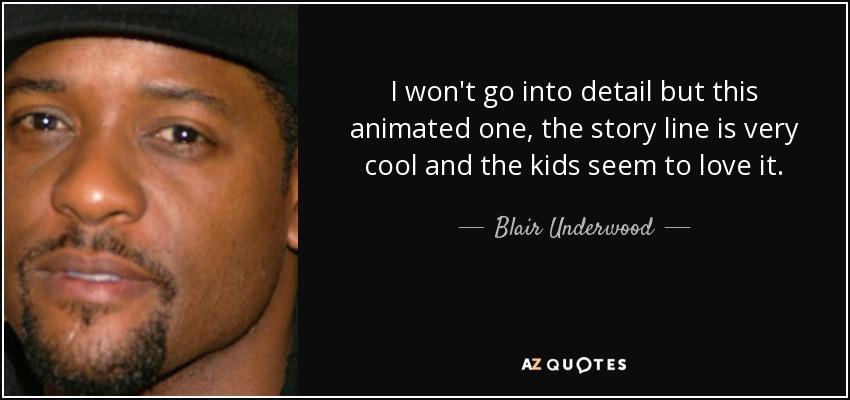 I won't go into detail but this animated one, the story line is very cool and the kids seem to love it. - Blair Underwood