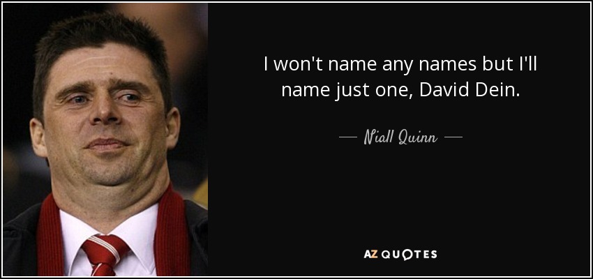 I won't name any names but I'll name just one, David Dein. - Niall Quinn