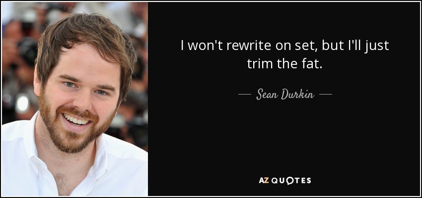 I won't rewrite on set, but I'll just trim the fat. - Sean Durkin