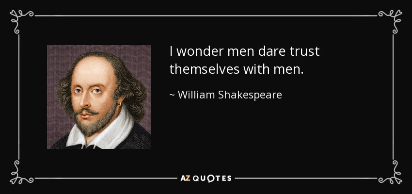 I wonder men dare trust themselves with men. - William Shakespeare