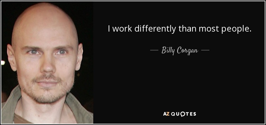 I work differently than most people. - Billy Corgan