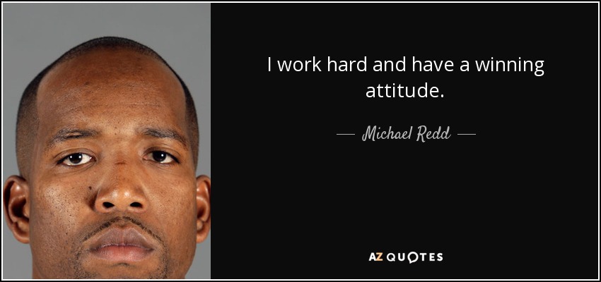 I work hard and have a winning attitude. - Michael Redd