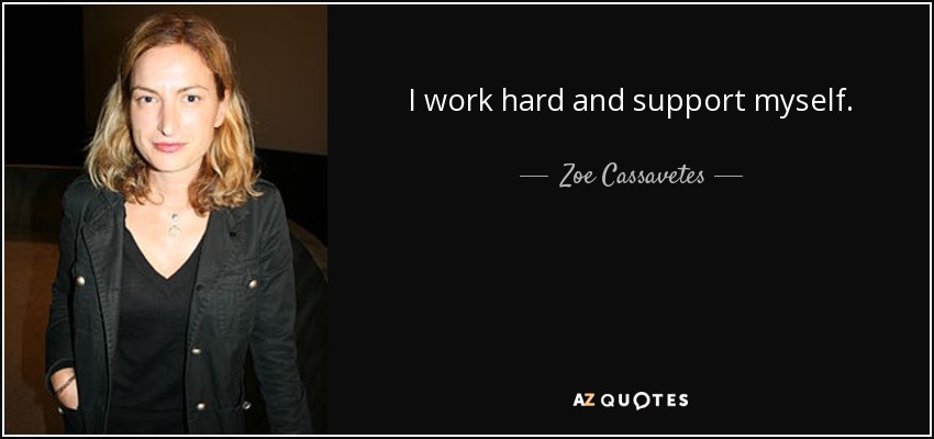 I work hard and support myself. - Zoe Cassavetes