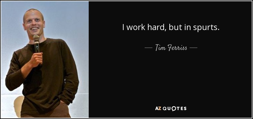 I work hard, but in spurts. - Tim Ferriss