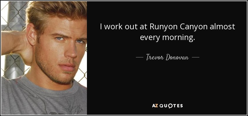 I work out at Runyon Canyon almost every morning. - Trevor Donovan