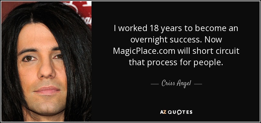 I worked 18 years to become an overnight success. Now MagicPlace.com will short circuit that process for people. - Criss Angel