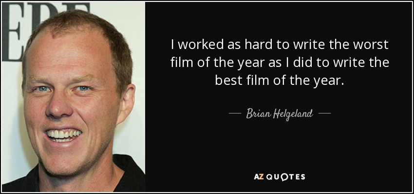 I worked as hard to write the worst film of the year as I did to write the best film of the year. - Brian Helgeland
