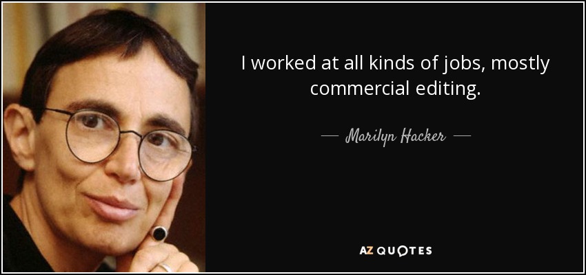 I worked at all kinds of jobs, mostly commercial editing. - Marilyn Hacker