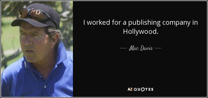 I worked for a publishing company in Hollywood. - Mac Davis