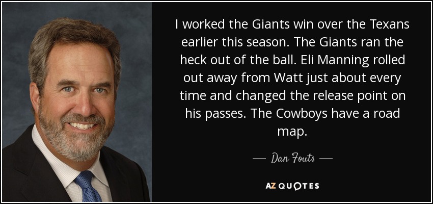 I worked the Giants win over the Texans earlier this season. The Giants ran the heck out of the ball. Eli Manning rolled out away from Watt just about every time and changed the release point on his passes. The Cowboys have a road map. - Dan Fouts