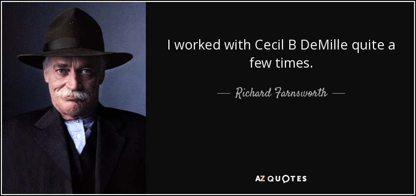 I worked with Cecil B DeMille quite a few times. - Richard Farnsworth