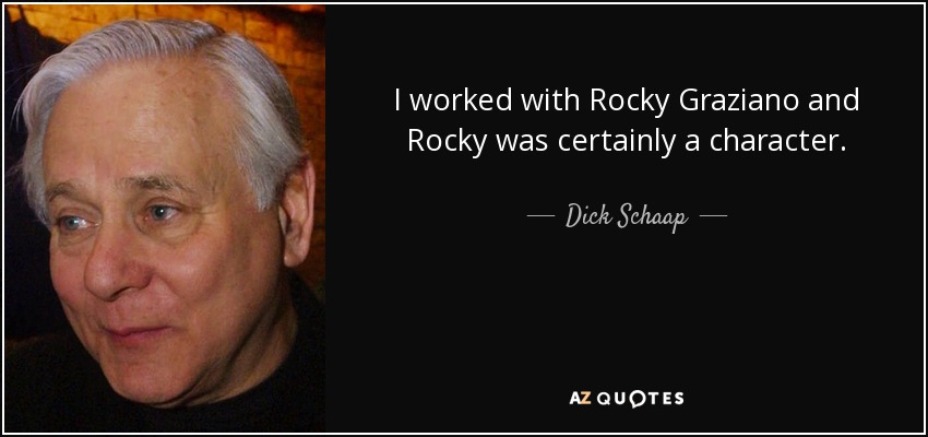 I worked with Rocky Graziano and Rocky was certainly a character. - Dick Schaap