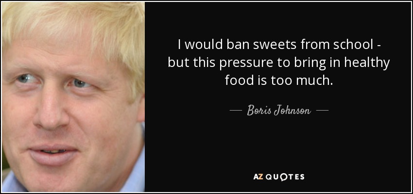 I would ban sweets from school - but this pressure to bring in healthy food is too much. - Boris Johnson