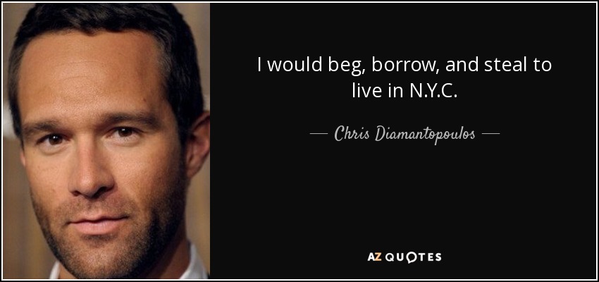 I would beg, borrow, and steal to live in N.Y.C. - Chris Diamantopoulos