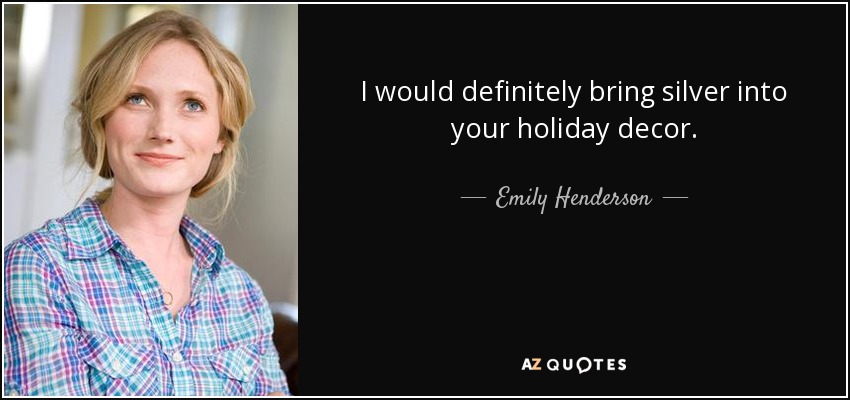 I would definitely bring silver into your holiday decor. - Emily Henderson
