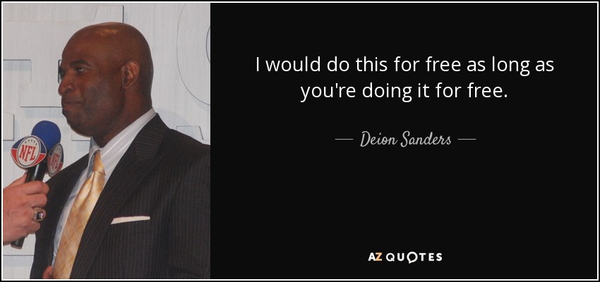 I would do this for free as long as you're doing it for free. - Deion Sanders
