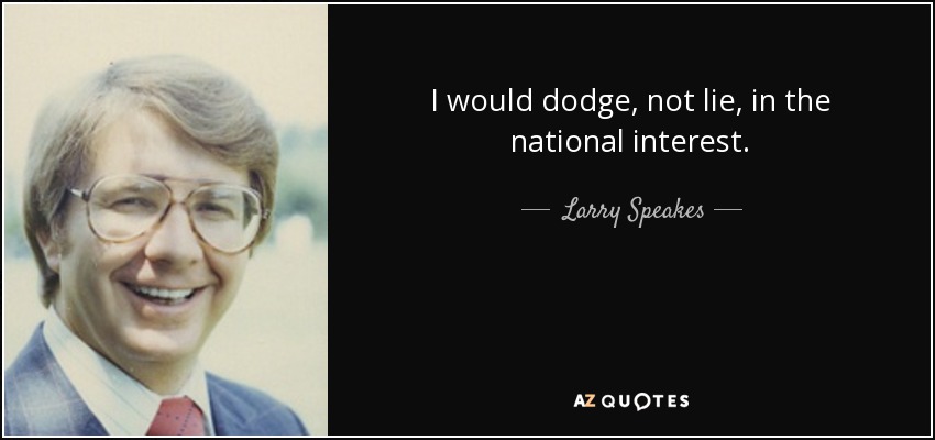 I would dodge, not lie, in the national interest. - Larry Speakes