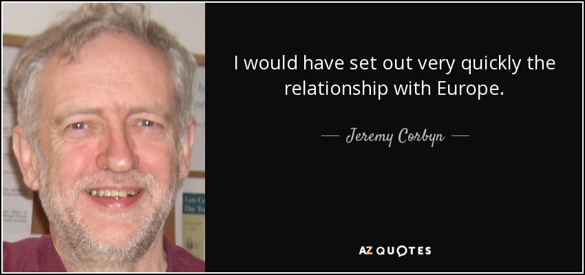 I would have set out very quickly the relationship with Europe. - Jeremy Corbyn