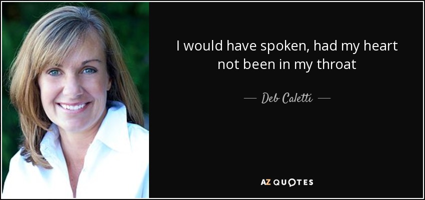 I would have spoken, had my heart not been in my throat - Deb Caletti