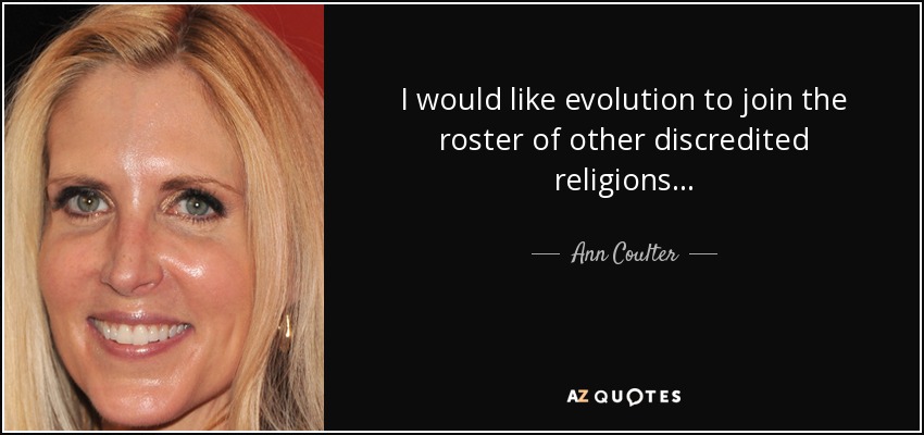 I would like evolution to join the roster of other discredited religions... - Ann Coulter