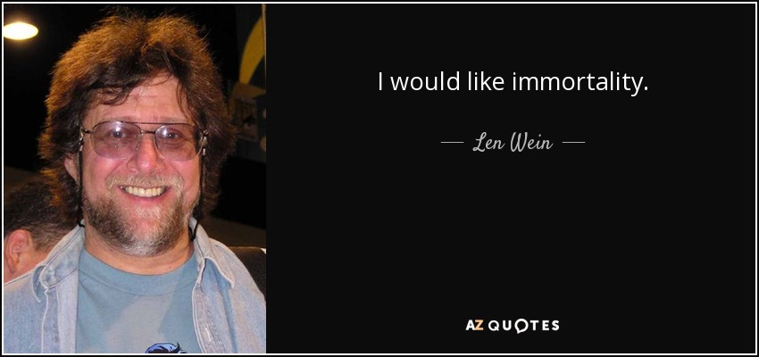 I would like immortality. - Len Wein