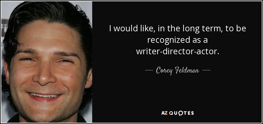 I would like, in the long term, to be recognized as a writer-director-actor. - Corey Feldman